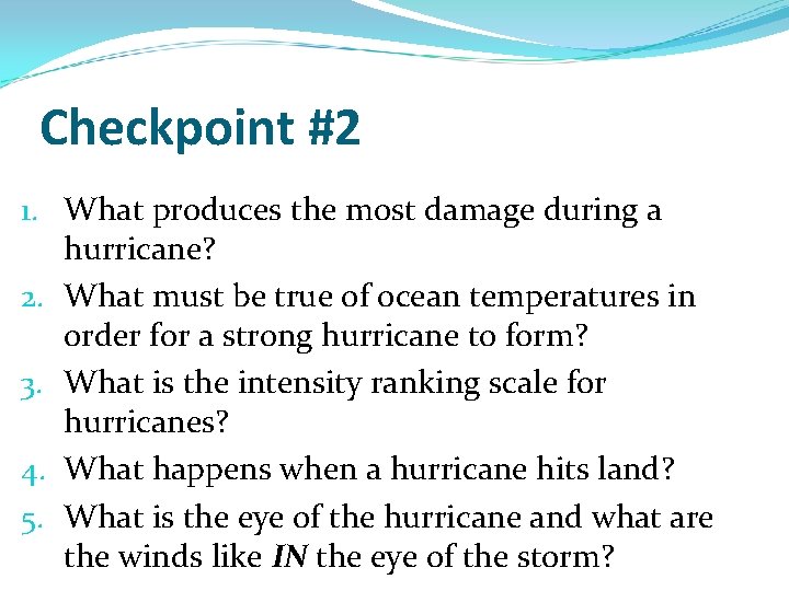 Checkpoint #2 1. What produces the most damage during a hurricane? 2. What must