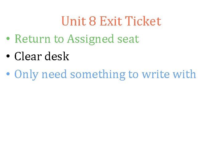 Unit 8 Exit Ticket • Return to Assigned seat • Clear desk • Only