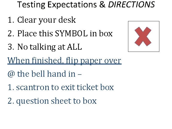 Testing Expectations & DIRECTIONS 1. Clear your desk 2. Place this SYMBOL in box