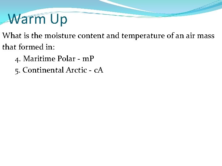 Warm Up What is the moisture content and temperature of an air mass that