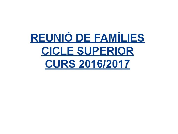 REUNIÓ DE FAMÍLIES CICLE SUPERIOR CURS 2016/2017 
