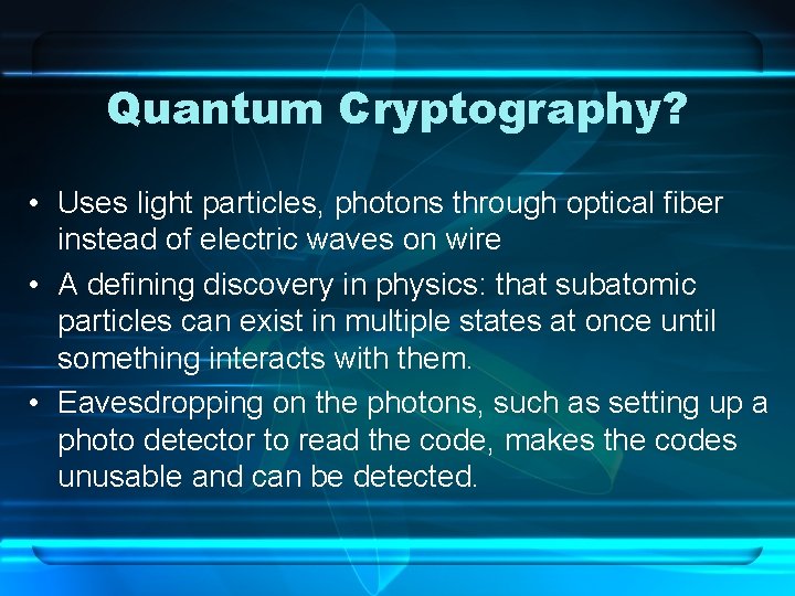 Quantum Cryptography? • Uses light particles, photons through optical fiber instead of electric waves