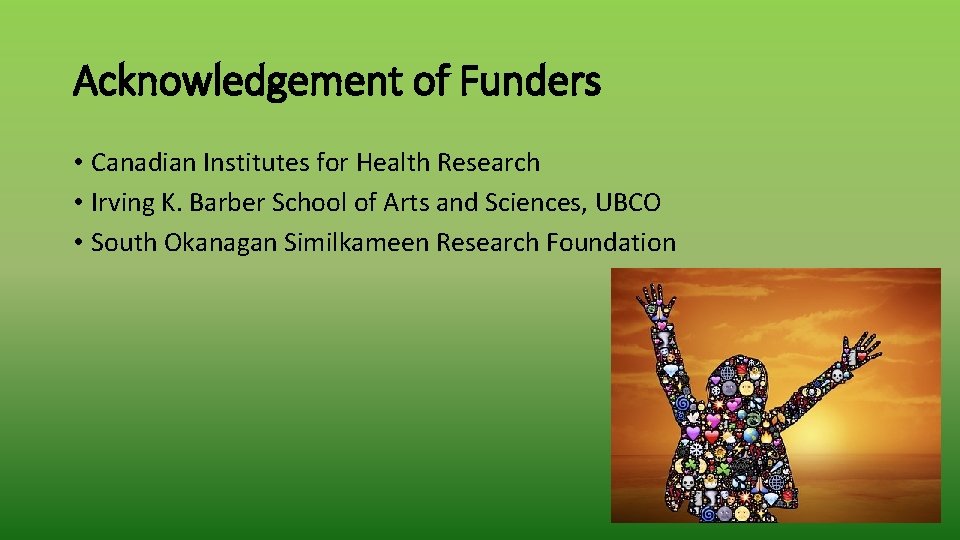 Acknowledgement of Funders • Canadian Institutes for Health Research • Irving K. Barber School