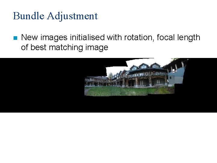 Bundle Adjustment n New images initialised with rotation, focal length of best matching image