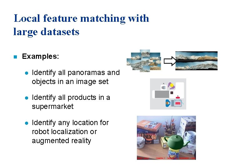 Local feature matching with large datasets n Examples: l Identify all panoramas and objects