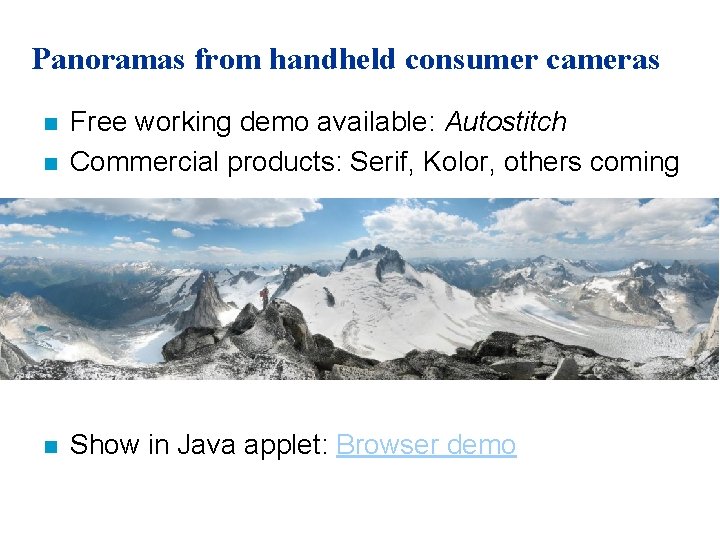 Panoramas from handheld consumer cameras n Free working demo available: Autostitch Commercial products: Serif,