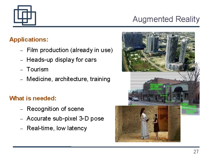 Augmented Reality Applications: – Film production (already in use) – Heads-up display for cars