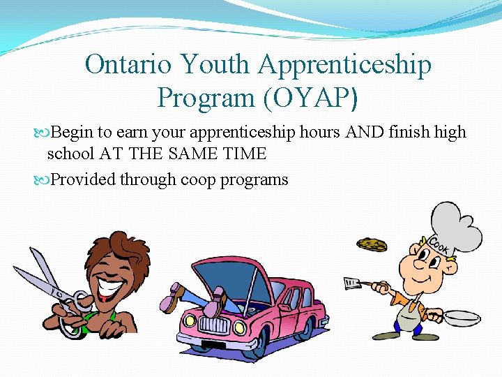 Ontario Youth Apprenticeship Program (OYAP) Begin to earn your apprenticeship hours AND finish high