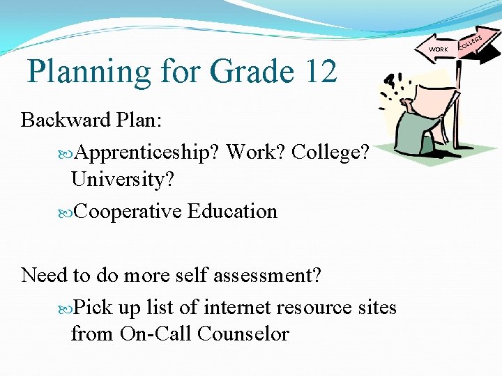 Planning for Grade 12 Backward Plan: Apprenticeship? Work? College? University? Cooperative Education Need to