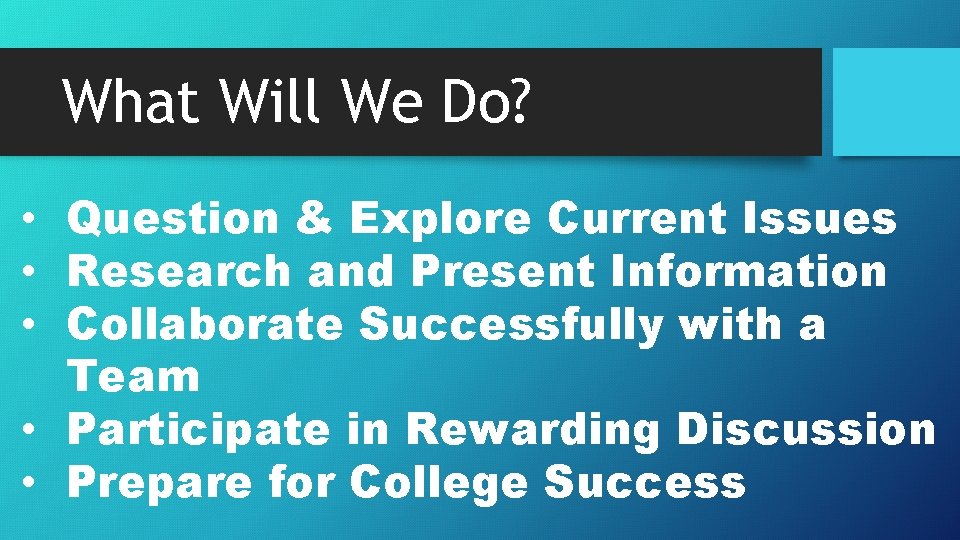 What Will We Do? • Question & Explore Current Issues • Research and Present