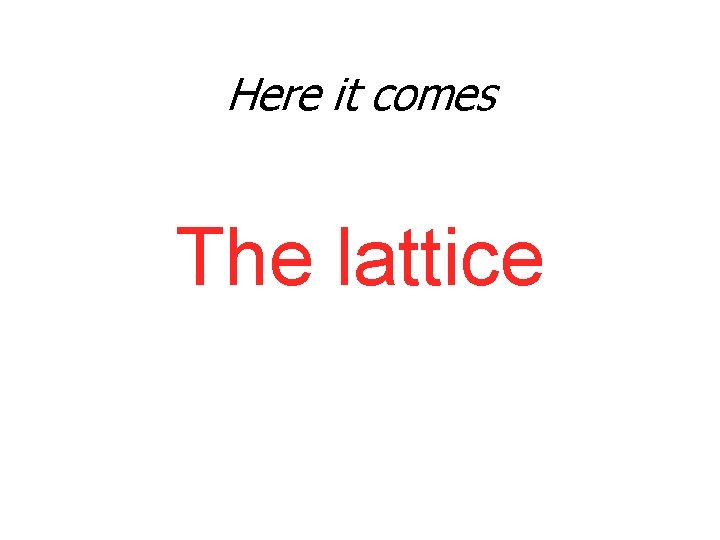 Here it comes The lattice 