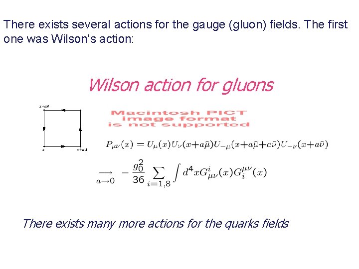 There exists several actions for the gauge (gluon) fields. The first one was Wilson’s