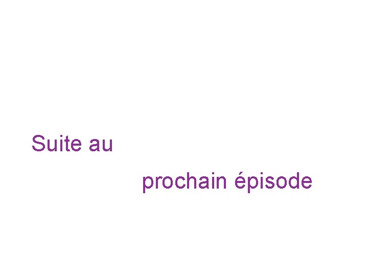 Suite au prochain épisode 