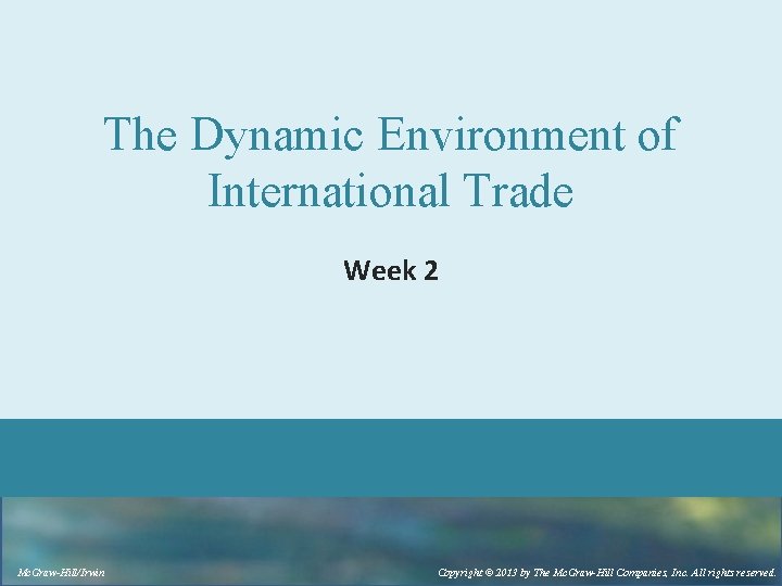 The Dynamic Environment of International Trade Week 2 Mc. Graw-Hill/Irwin Copyright © 2013 by The Dynamic Environment of International Trade Week 2 Mc. Graw-Hill/Irwin Copyright © 2013 by