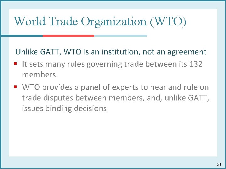 World Trade Organization (WTO) Unlike GATT, WTO is an institution, not an agreement § World Trade Organization (WTO) Unlike GATT, WTO is an institution, not an agreement §