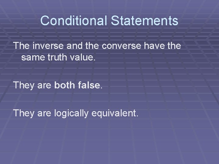 Conditional Statements The inverse and the converse have the same truth value. They are