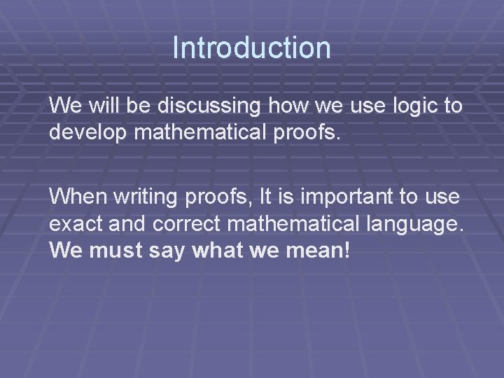 Introduction We will be discussing how we use logic to develop mathematical proofs. When