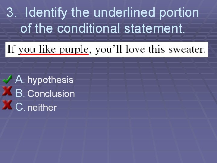 3. Identify the underlined portion of the conditional statement. A. hypothesis B. Conclusion C.