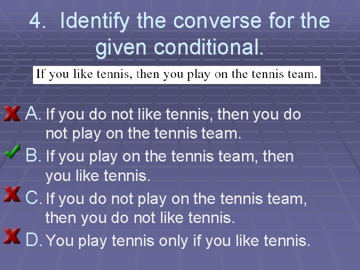 4. Identify the converse for the given conditional. A. If you do not like