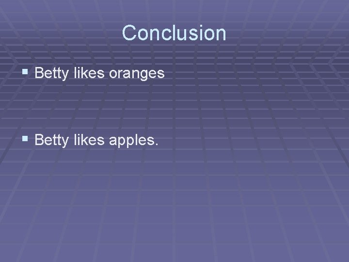 Conclusion § Betty likes oranges § Betty likes apples. 