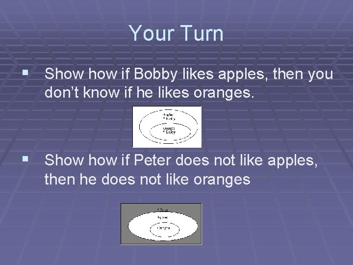 Your Turn § Show if Bobby likes apples, then you don’t know if he