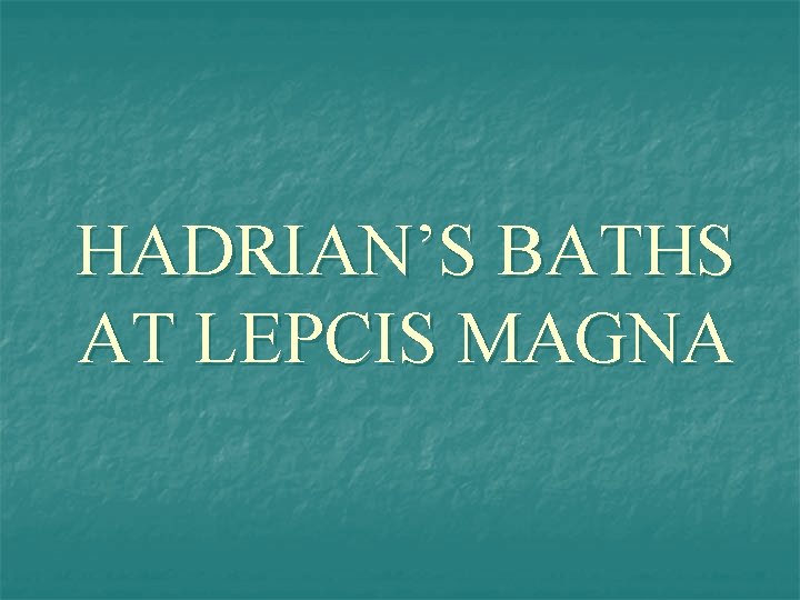 HADRIAN’S BATHS AT LEPCIS MAGNA 