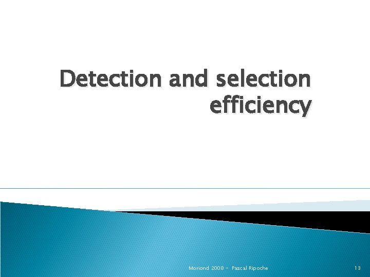 Detection and selection efficiency Moriond 2008 - Pascal Ripoche 13 