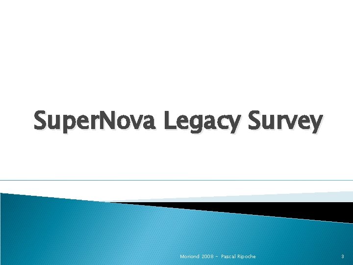 Super. Nova Legacy Survey Moriond 2008 - Pascal Ripoche 3 