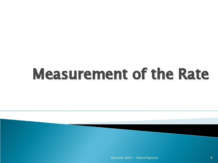 Measurement of the Rate Moriond 2008 - Pascal Ripoche 6 
