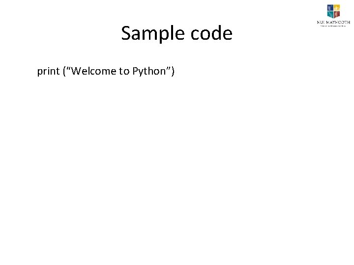 Sample code print (“Welcome to Python”) 