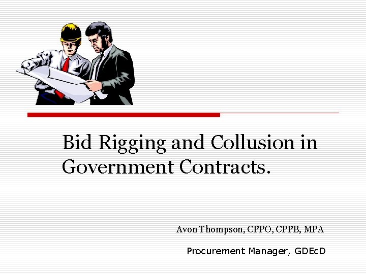 Bid Rigging and Collusion in Government Contracts. Avon Thompson, CPPO, CPPB, MPA Procurement Manager,