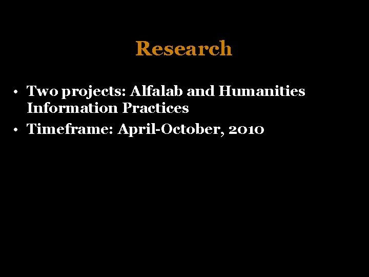 Research • Two projects: Alfalab and Humanities Information Practices • Timeframe: April-October, 2010 