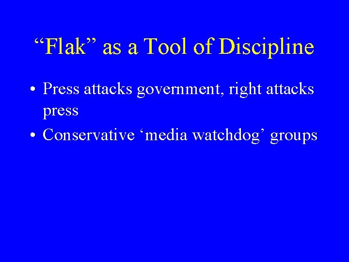 “Flak” as a Tool of Discipline • Press attacks government, right attacks press •