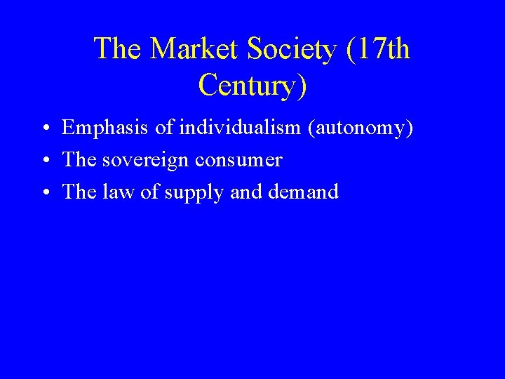 The Market Society (17 th Century) • Emphasis of individualism (autonomy) • The sovereign