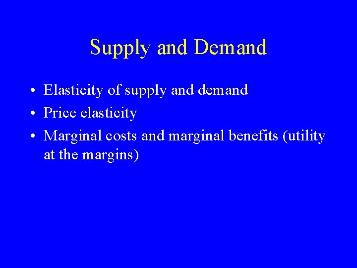 Supply and Demand • Elasticity of supply and demand • Price elasticity • Marginal