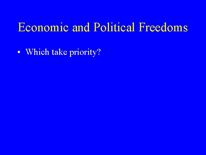 Economic and Political Freedoms • Which take priority? 