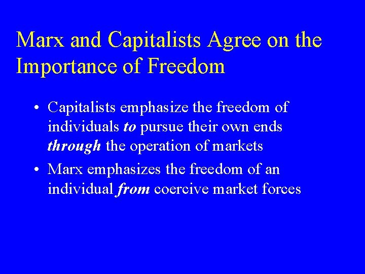 Marx and Capitalists Agree on the Importance of Freedom • Capitalists emphasize the freedom