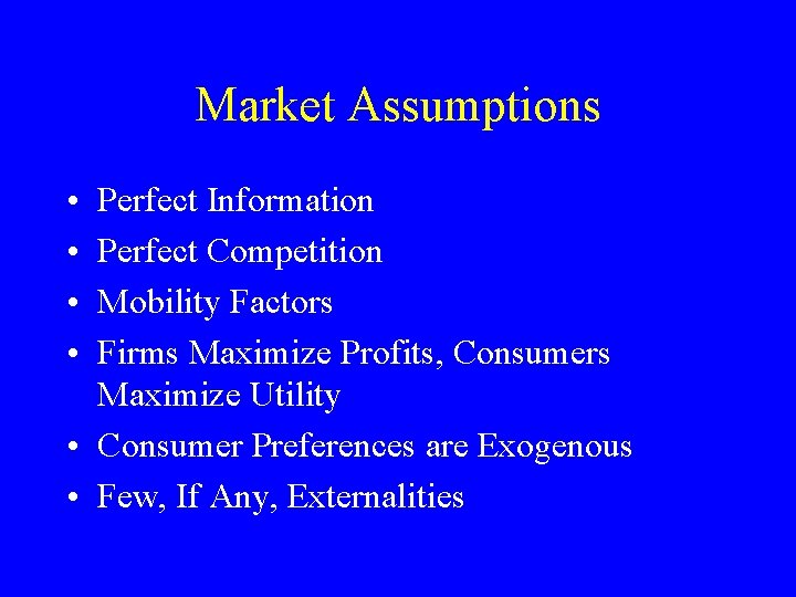 Market Assumptions • • Perfect Information Perfect Competition Mobility Factors Firms Maximize Profits, Consumers