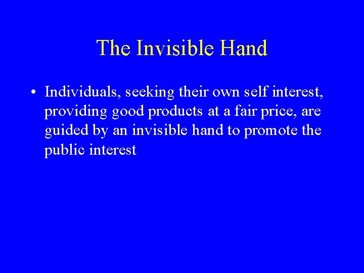 The Invisible Hand • Individuals, seeking their own self interest, providing good products at