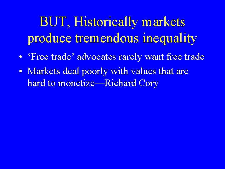 BUT, Historically markets produce tremendous inequality • ‘Free trade’ advocates rarely want free trade