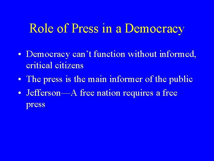 Role of Press in a Democracy • Democracy can’t function without informed, critical citizens