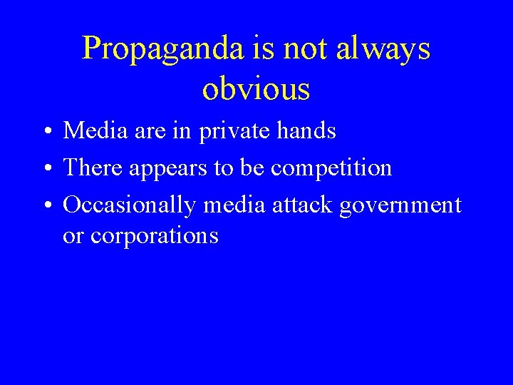 Propaganda is not always obvious • Media are in private hands • There appears