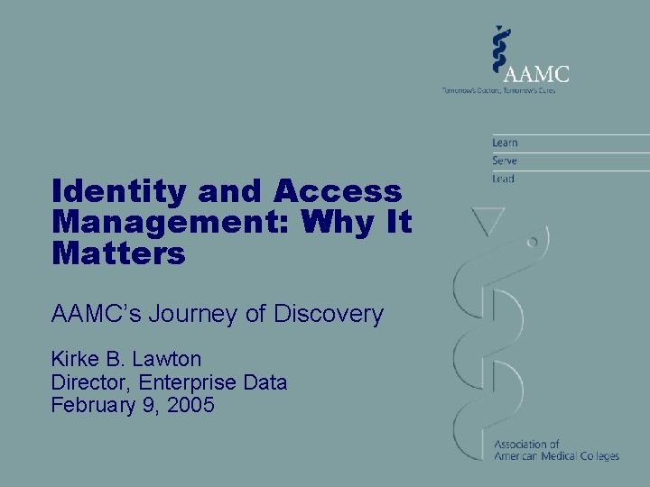 Identity and Access Management: Why It Matters AAMC’s Journey of Discovery Kirke B. Lawton