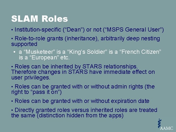 SLAM Roles • Institution-specific (“Dean”) or not (“MSPS General User”) • Role-to-role grants (inheritance),