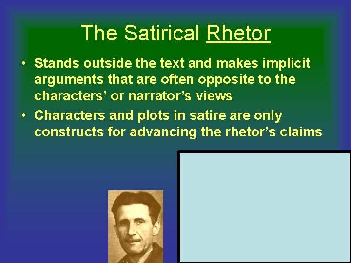 The Satirical Rhetor • Stands outside the text and makes implicit arguments that are