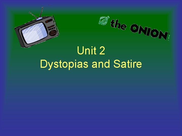 Unit 2 Dystopias and Satire 