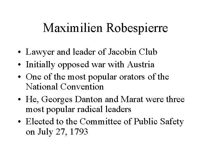 Maximilien Robespierre • Lawyer and leader of Jacobin Club • Initially opposed war with