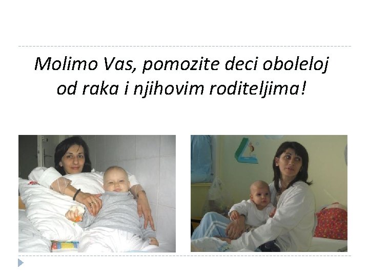 Molimo Vas, pomozite deci oboleloj od raka i njihovim roditeljima! Molimo Vas, pomozite deci oboleloj od raka i njihovim roditeljima!