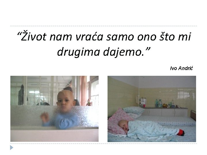 “Život nam vraća samo ono što mi drugima dajemo. ” Ivo Andrić “Život nam vraća samo ono što mi drugima dajemo. ” Ivo Andrić