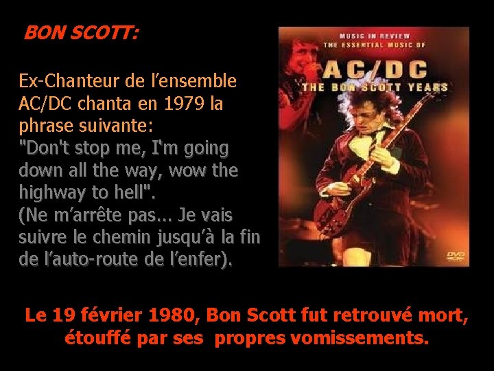 BON SCOTT: Ex-Chanteur de l’ensemble AC/DC chanta en 1979 la phrase suivante: "Don't stop